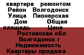 квартира c ремонтом › Район ­ Волгодонск › Улица ­ Пионерская › Дом ­ 183 › Общая площадь ­ 45 › Цена ­ 1 350 - Ростовская обл., Волгодонск г. Недвижимость » Квартиры продажа   . Ростовская обл.,Волгодонск г.